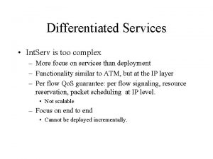 Differentiated Services Int Serv is too complex More