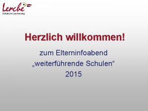 Herzlich willkommen zum Elterninfoabend weiterfhrende Schulen 2015 So