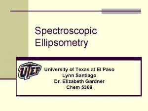 Spectroscopic Ellipsometry University of Texas at El Paso