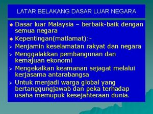 LATAR BELAKANG DASAR LUAR NEGARA Dasar luar Malaysia