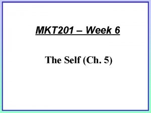 MKT 201 Week 6 The Self Ch 5