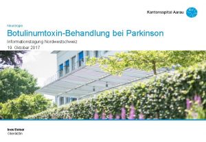 Neurologie BotulinumtoxinBehandlung bei Parkinson Informationstagung Nordwestschweiz 19 Oktober