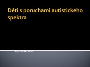 Dti s poruchami autistickho spektra Mgr Michal Viar