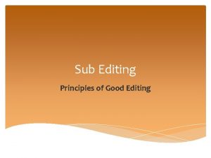 Sub Editing Principles of Good Editing PRINCIPLES OF Sub Editing Principles of Good Editing PRINCIPLES OF