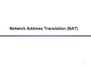 Network Address Translation NAT 1 NAT NAT device Network Address Translation NAT 1 NAT NAT device