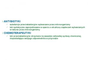 ANTYBIOTYKI substancje przeciwbakteryjne wytwarzane przez mikroorganizmy leki syntetyczne