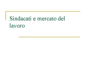 Sindacati e mercato del lavoro Il ruolo del