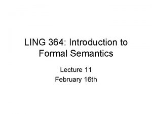 LING 364 Introduction to Formal Semantics Lecture 11