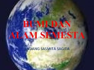 BUMI DAN ALAM SEMESTA ENDANG SASMITA SAGITA SELAMAT