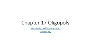 Chapter 17 Oligopoly Introduction to Microeconomics Udayan Roy