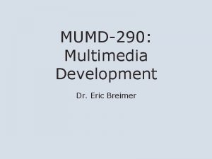 MUMD290 Multimedia Development Dr Eric Breimer Introduction Chapter