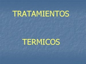 TRATAMIENTOS TERMICOS RELACIONES ESTRUCTURA PROPIEDADES DE LOS MATERIALES