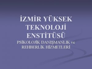 ZMR YKSEK TEKNOLOJ ENSTTS PSKOLOJK DANIMANLIK ve REHBERLK