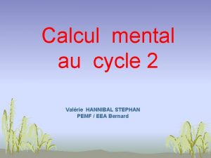 Calcul mental au cycle 2 Valrie HANNIBAL STEPHAN