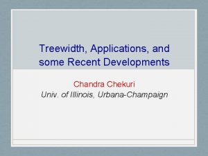 Treewidth Applications and some Recent Developments Chandra Chekuri