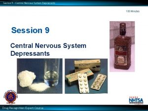 Session 9 Central Nervous System Depressants 105 Minutes