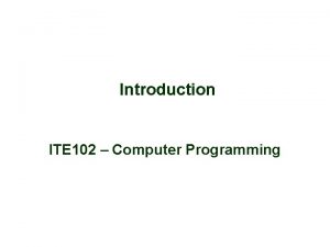 Introduction ITE 102 Computer Programming What is a