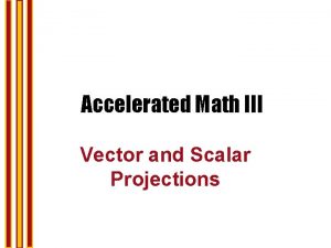 Accelerated Math III Vector and Scalar Projections Dot