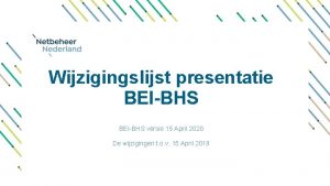 Wijzigingslijst presentatie BEIBHS versie 15 April 2020 De