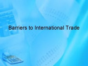 Barriers to International Trade Tariffs A tariff is