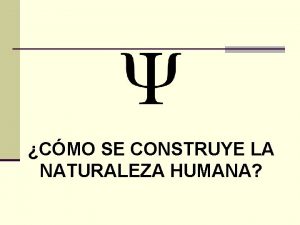 CMO SE CONSTRUYE LA NATURALEZA HUMANA ASIGNATURA PSICOLOGA