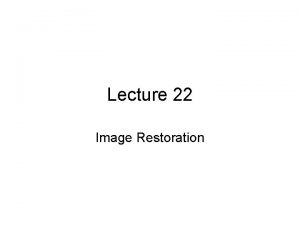 Lecture 22 Image Restoration Image restoration Image restoration