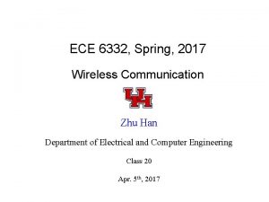 ECE 6332 Spring 2017 Wireless Communication Zhu Han