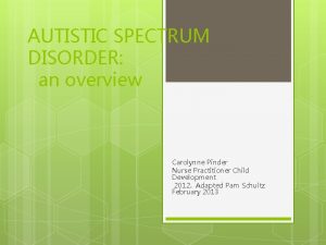 AUTISTIC SPECTRUM DISORDER an overview Carolynne Pinder Nurse