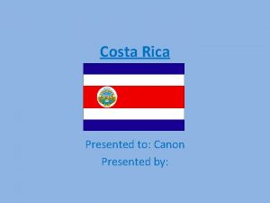 Costa Rica Presented to Canon Presented by Location