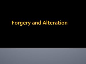 Forgery and Alteration Forgery First Step Ascertain whose