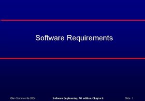 Software Requirements Ian Sommerville 2004 Software Engineering 7