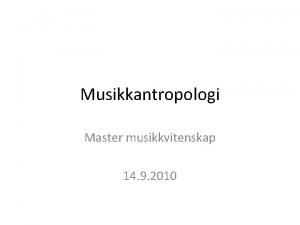 Musikkantropologi Master musikkvitenskap 14 9 2010 Historikk Beskrivelser