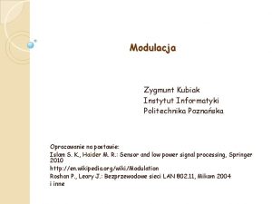 Modulacja Zygmunt Kubiak Instytut Informatyki Politechnika Poznaska Opracowanie