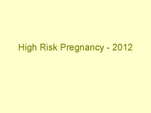 High Risk Pregnancy 2012 High Risk Pregnancies Disordered