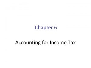 Chapter 6 Accounting for Income Tax Overview Accounting