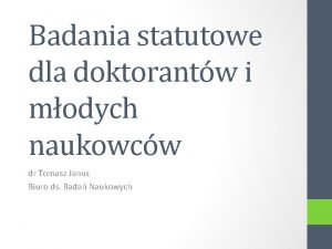 Badania statutowe dla doktorantw i modych naukowcw dr