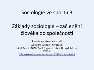 Sociologie ve sportu 3 Zklady sociologie zalenn lovka