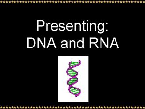 Presenting DNA and RNA 1 DNA stands for