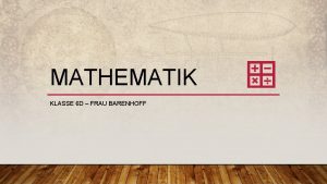 MATHEMATIK KLASSE 6 D FRAU BARENHOFF KONTAKTAUFNAHME Vereinbaren