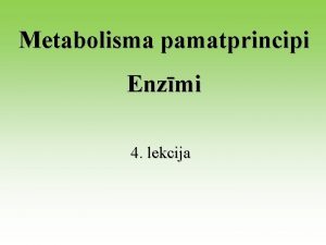 Metabolisma pamatprincipi Enzmi 4 lekcija Metabolisms nas misko