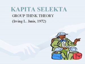 KAPITA SELEKTA GROUP THINK THEORY Irving L Janis