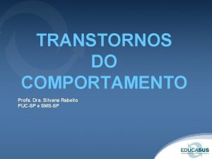 TRANSTORNOS DO COMPORTAMENTO Profa Dra Silvana Rabello PUCSP