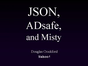 JSON ADsafe and Misty Douglas Crockford Yahoo JSON