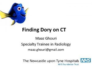 Finding Dory on CT Maaz Ghouri Specialty Trainee
