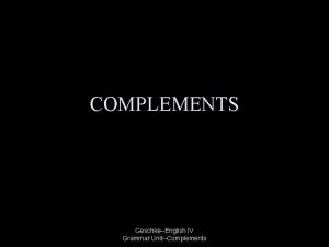 COMPLEMENTS GeschkeEnglish IV Grammar UnitComplements Complements A complement