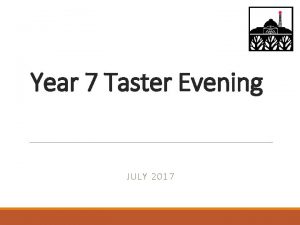 Year 7 Taster Evening JULY 2017 Welcome to