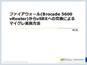 Brocade 5600 v Routerv SRX 1 Copyright NTT