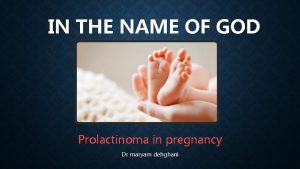 IN THE NAME OF GOD Prolactinoma in pregnancy