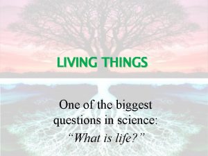 LIVING THINGS One of the biggest questions in
