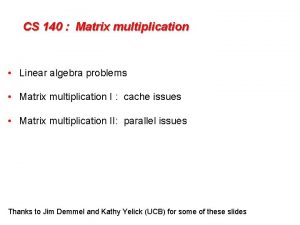 CS 140 Matrix multiplication Linear algebra problems Matrix